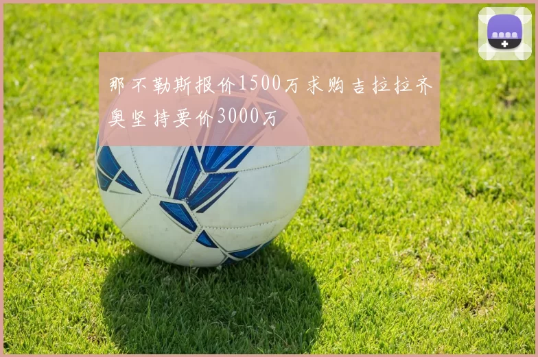 那不勒斯报价1500万求购吉拉拉齐奥坚持要价3000万